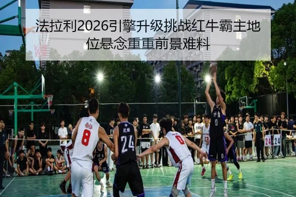 法拉利2026引擎升级挑战红牛霸主地位悬念重重前景难料